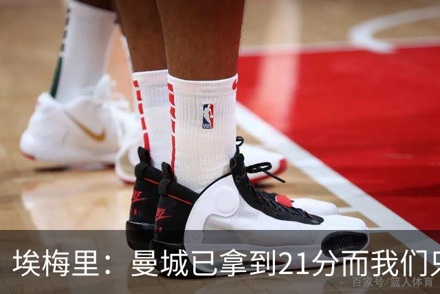 埃梅里：曼城已拿到21分而我们只积8分，这说明差距非常大