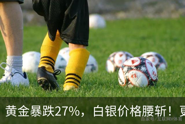 黄金暴跌27%，白银价格腰斩！更大的贵金属危机正在酝酿？